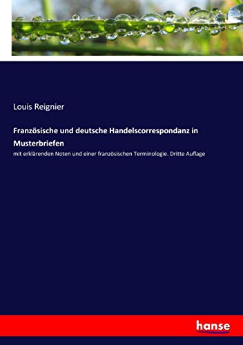 Französische und deutsche Handelscorrespondanz in Musterbriefen: mit erklärenden Noten und einer französischen Terminologie. Dritte Auflage