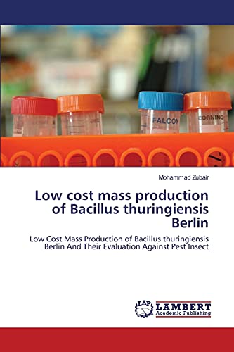 Low cost mass production of Bacillus thuringiensis Berlin: Low Cost Mass Production of Bacillus thuringiensis Berlin And Their Evaluation Against Pest Insect