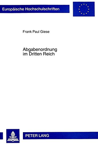 Abgabenordnung im Dritten Reich: Rechtsentwicklung und -entartung im Steuerverfahrens- und allgemeinen Steuerrecht (Europäische Hochschulschriften / ... / Publications Universitaires Européennes)