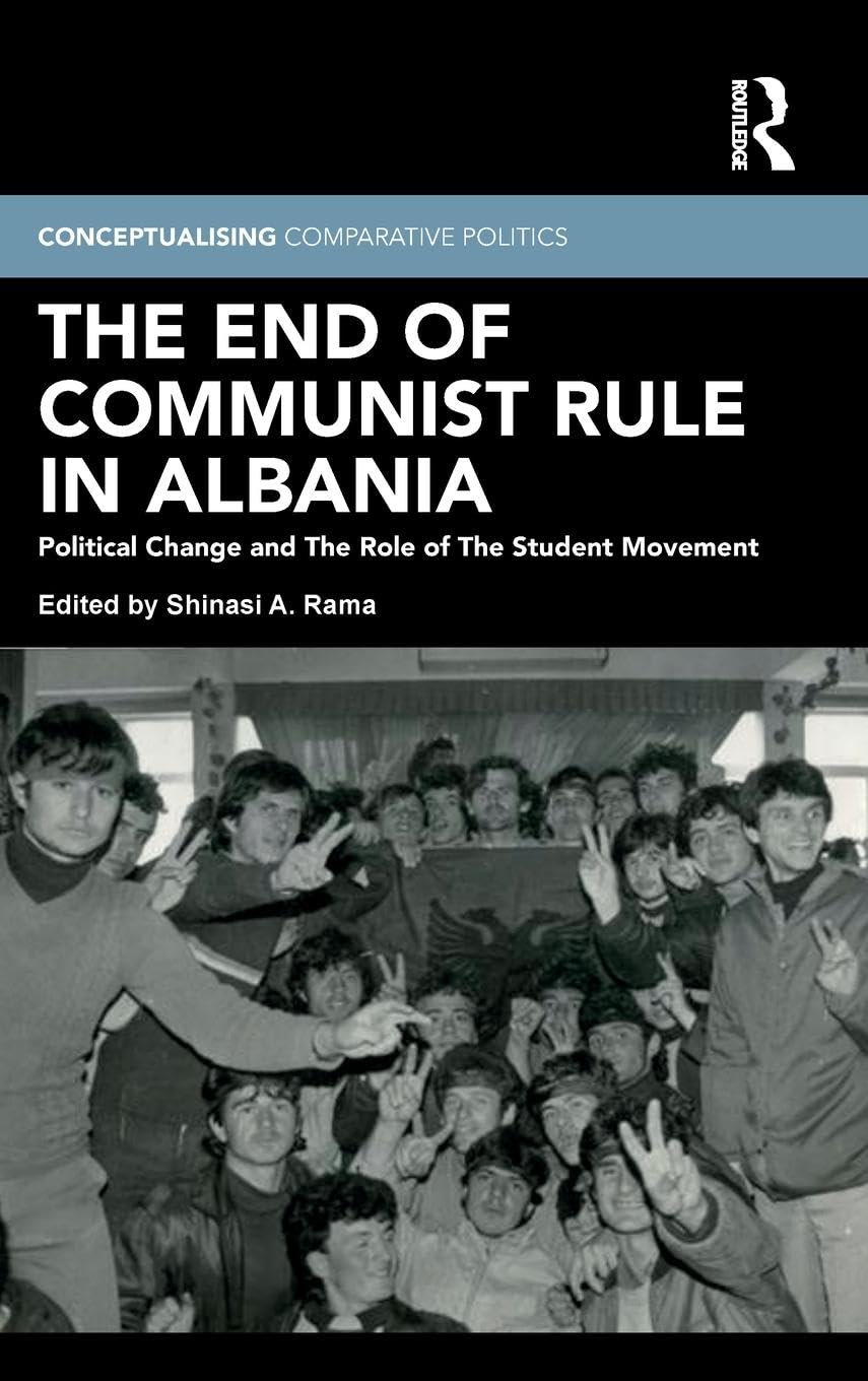 The End of Communist Rule in Albania: Political Change and The Role of The Student Movement (Conceptualising Comparative Politics, 10, Band 10)