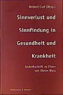 Sinnverlust und Sinnfindung in Gesundheit und Krankheit: Gedenkschrift zu Ehren von Dieter Wyss