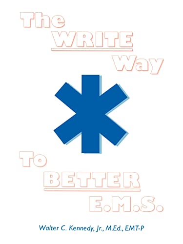 The Write Way to Better E.M.S.: How To Organize, Write and Give Better E.M.S. Reports: How to Organize, Write & Give Better E.M.S. Reports
