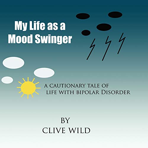 My Life as a Mood Swinger: A cautionary tale of life with Bipolar Disorder