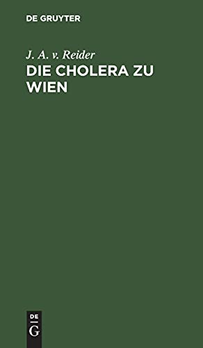 Die Cholera zu Wien: Ein Sendschreiben des K. K. Rathes Dr. J. A. Edlen von Reider an C. F. von Gräfe