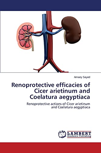 Renoprotective efficacies of Cicer arietinum and Coelatura aegyptiaca: Renoprotective actions of Cicer arietinum and Coelatura aegyptiaca