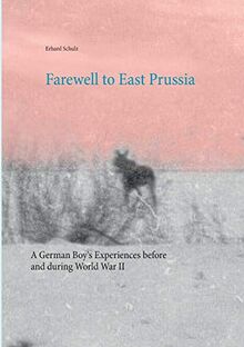 Farewell to East Prussia: A German Boy's Experiences before and during World War II