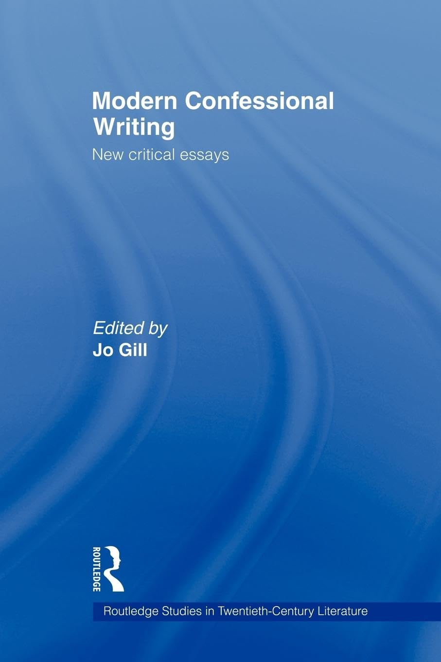 Modern Confessional Writing: New Critical Essays (Routledge Studies in 20th Century Literature)