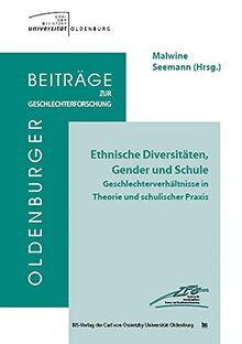 Ethnische Diversitäten, Gender und Schule: Geschlechterverhältnisse in Theorie und schulischer Praxis (Oldenburger Beiträge zur Geschlechterforschung)