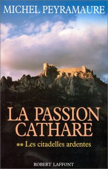 La passion cathare. Vol. 2. Les citadelles ardentes