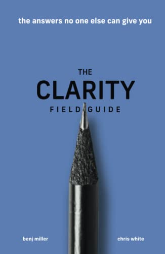 The Clarity Field Guide: The Answers No One Else Can Give You