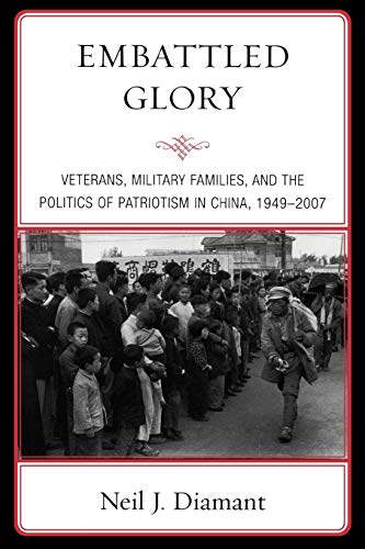 Embattled Glory: Veterans, Military Families, and the Politics of Patriotism in China, 1949-2007 (State and Society in East Asia)