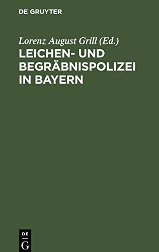Leichen- und Begräbnispolizei in Bayern: nebst Dienstanweisung für die Leichenschauer. Mit Formularen und bezugsgesetzlichen Bestimmungen