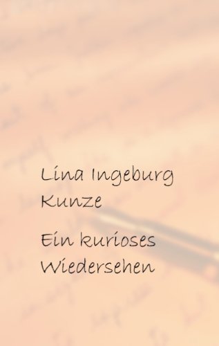 Ein kurioses Wiedersehen: Eine bewegte Lebensgeschichte in der Zeit über zwei Weltkriege bis hin zum Fall der »Berliner Mauer« und Wiedervereinigung Deutschlands