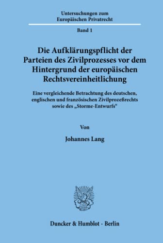 Die Aufklärungspflicht der Parteien des Zivilprozesses vor dem Hintergrund der europäischen Rechtsvereinheitlichung. Eine vergleichende Betrachtung ... zum Europäischen Privatrecht; UEP 1)