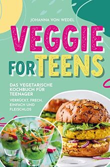 Veggie For Teens - Das vegetarische Kochbuch für Teenager - verrückt, frech, einfach und fleischlos