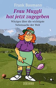 Frau Muggli hat jetzt zugegeben: Witziges über die wichtigste Nebensache der Welt