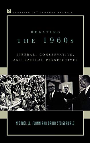 Debating the 1960s: Liberal, Conservative, and Radical Perspectives (Debating Twentieth-century America)
