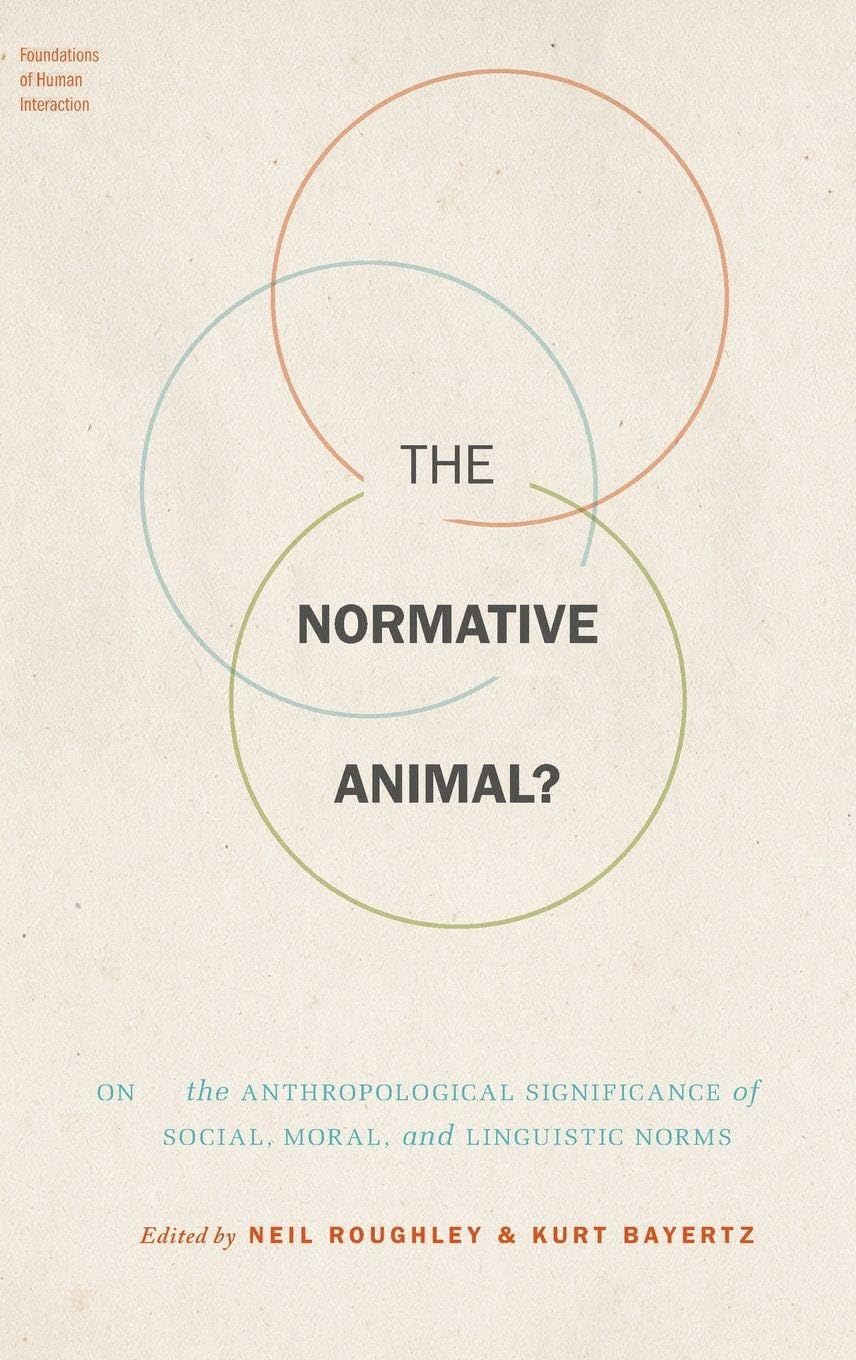 NORMATIVE ANIMAL? FHI C: On the Anthropological Significance of Social, Moral, and Linguistic Norms (Foundations of Human Interaction)