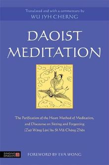 Daoist Meditation: The Purification of the Heart Method of Meditation and Discourse on Sitting and Forgetting (Zuo Wang Lun) by Si Ma