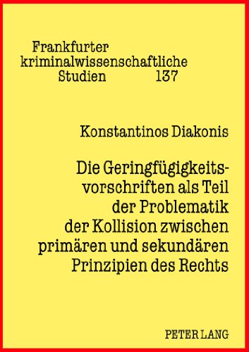 Die Geringfügigkeitsvorschriften als Teil der Problematik der Kollision zwischen primären und sekundären Prinzipien des Rechts (Frankfurter kriminalwissenschaftliche Studien)