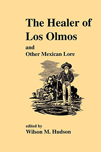 The Healer of Los Olmos: An Other Mexican Lore (Publications of the Texas Folklore Society, Band 24)