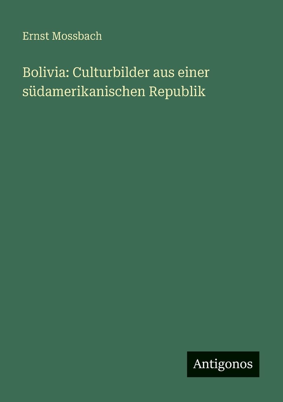 Bolivia: Culturbilder aus einer südamerikanischen Republik