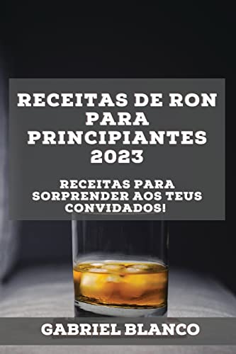Receitas de ron para principiantes 2023: Receitas para sorprender aos teus convidados!