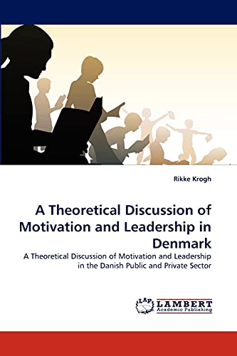 A Theoretical Discussion of Motivation and Leadership in Denmark: A Theoretical Discussion of Motivation and Leadership in the Danish Public and Private Sector
