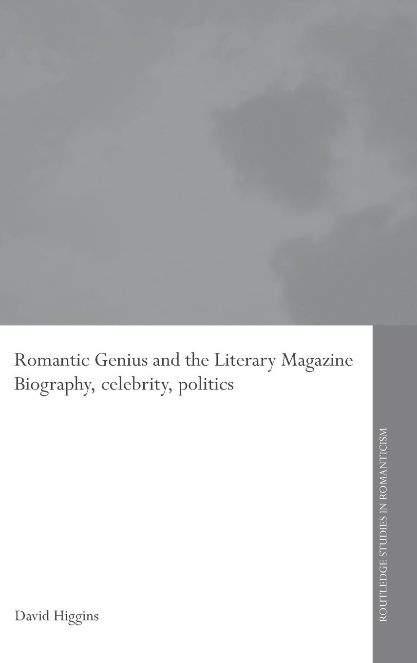 Romantic Genius and the Literary Magazine: Biography, Celebrity, Politics (Routledge Studies in Romanticism, 6, Band 6)