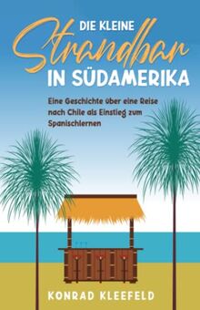 Die kleine Strandbar in Südamerika: eine Reise nach Chile als Einstieg zum Spanischlernen