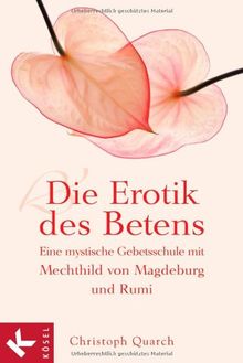 Die Erotik des Betens: Eine mystische Gebetsschule mit Mechthild von Magdeburg und Rumi