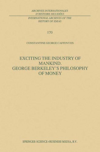 Exciting the Industry of Mankind George Berkeley’s Philosophy of Money (International Archives of the History of Ideas Archives internationales d'histoire des idées, 170, Band 170)