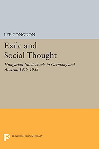 Exile and Social Thought: Hungarian Intellectuals in Germany and Austria, 1919-1933 (Princeton Legacy Library)