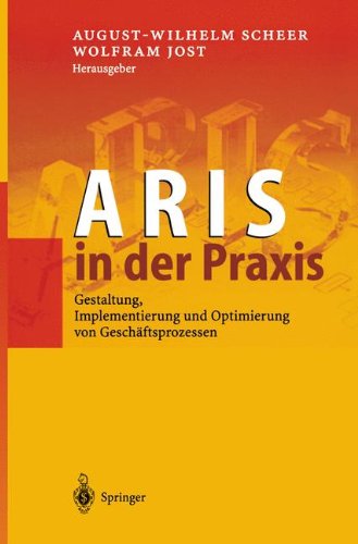 Aris in der Praxis: Gestaltung, Implementierung Und Optimierung Von Geschäftsprozessen