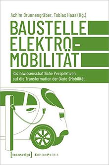 Baustelle Elektromobilität: Sozialwissenschaftliche Perspektiven auf die Transformation der (Auto-)Mobilität (Edition Politik, Bd. 95)