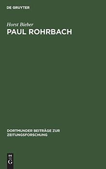 Paul Rohrbach.. Ein konservativer Publizist und Kritiker der Weimarer Republik [Dortmunder Beiträge zur Zeitungsforschung 16]