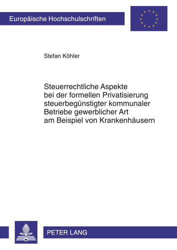 Steuerrechtliche Aspekte bei der formellen Privatisierung steuerbegünstigter kommunaler Betriebe gewerblicher Art am Beispiel von Krankenhäusern: Das ... / Publications Universitaires Européennes)
