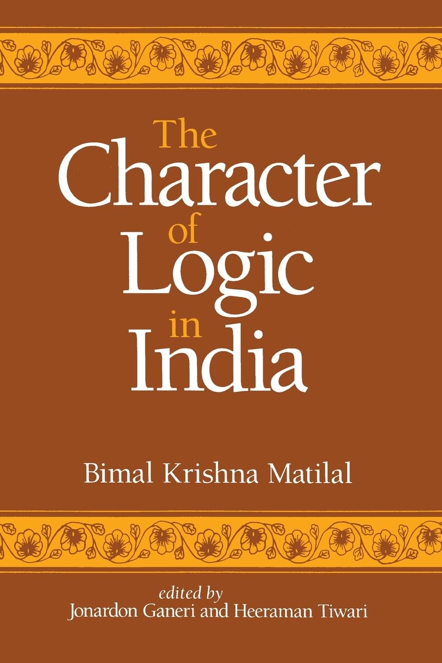 The Character of Logic in India (Suny Series in Indian Thought) (Suny Series in Indian Thought, Texts and Studies)