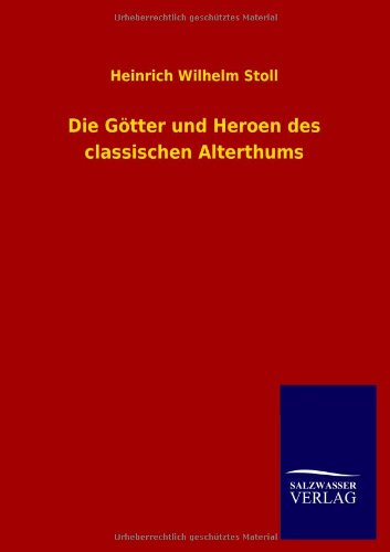 Die Götter und Heroen des classischen Alterthums