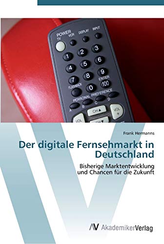 Der digitale Fernsehmarkt in Deutschland: Bisherige Marktentwicklung und Chancen für die Zukunft