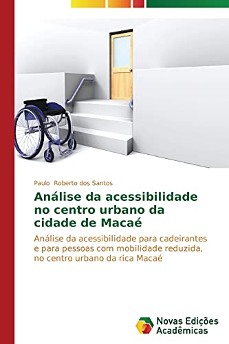 Análise da acessibilidade no centro urbano da cidade de Macaé: Análise da acessibilidade para cadeirantes e para pessoas com mobilidade reduzida, no centro urbano da rica Macaé