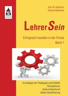 LehrerSein 1: Erfolgreich handeln in der Praxis. Grundlagen der Pädagogik und Didaktik, Kompetenzen, Unterrichtsentwurf, Selbst-Qualifizierung