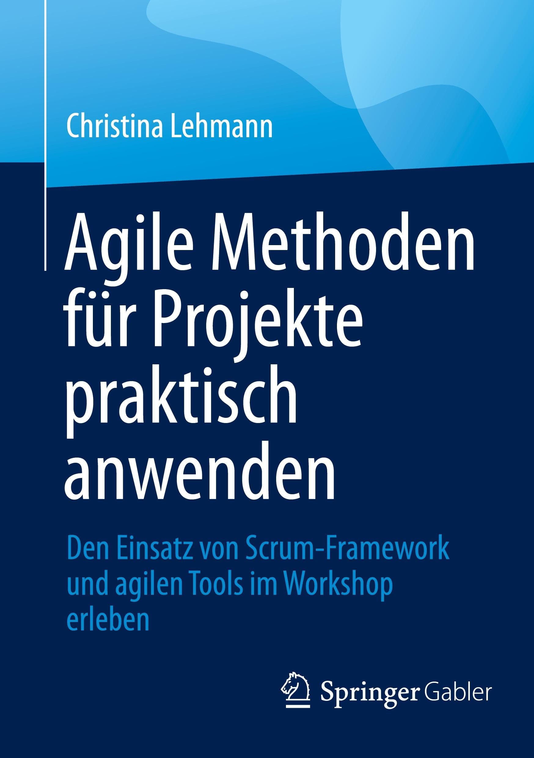 Agile Methoden für Projekte praktisch anwenden: Den Einsatz von Scrum-Framework und agilen Tools im Workshop erleben