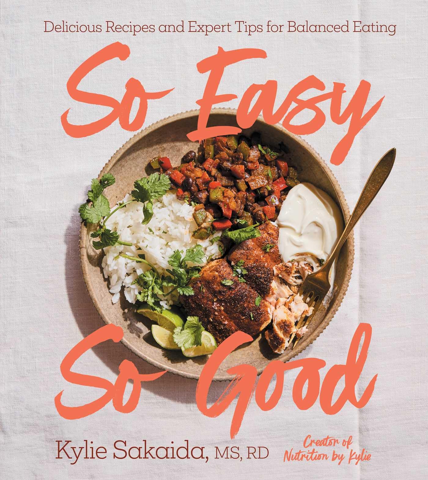 Kylie Sakaida So Easy So Good, Delicious Recipes And Expert Tips For Balanced Eating (A Cookbook)