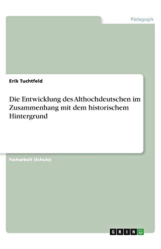 Die Entwicklung des Althochdeutschen im Zusammenhang mit dem historischem Hintergrund