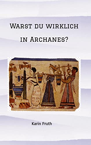 Warst du wirklich in Archanes?: Zwei junge Archäologen erleben Kreta