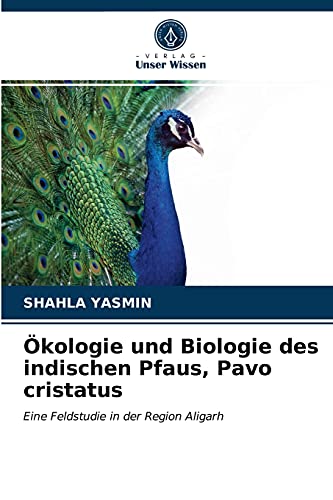 Ökologie und Biologie des indischen Pfaus, Pavo cristatus: Eine Feldstudie in der Region Aligarh