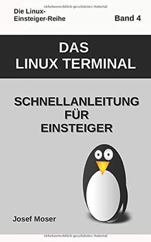 Das Linux Terminal: Schnellanleitung für Einsteiger (Die Linux-Einsteiger-Reihe, Band 4)