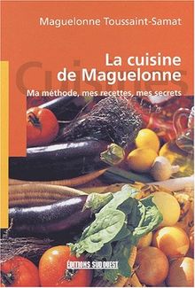 La cuisine de Maguelonne : ma méthode, mes recettes, mes secrets