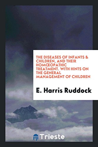 The Diseases of Infants & Children, and Their Hom¿Opathic Treatment. With Hints on the General Management of Children